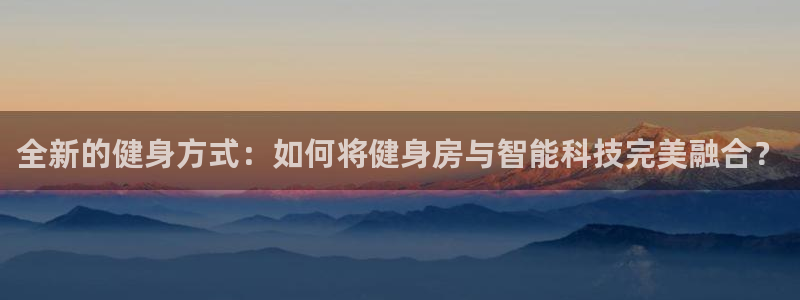 fb体育平台是正规平台吗安全吗：全新的健身方式：如何