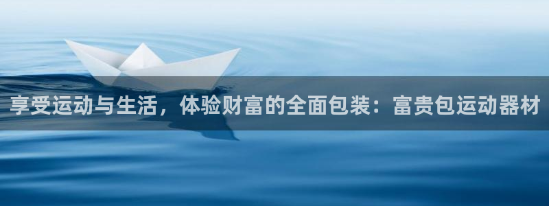 fb体育科技：享受运动与生活，体验财富的全面包装：富