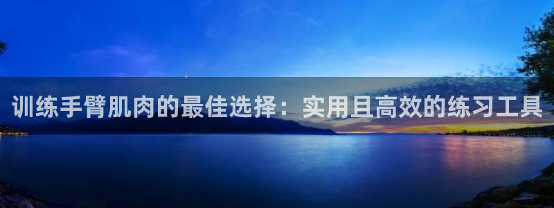 fb体育科技：训练手臂肌肉的最佳选择：实用且高效的练